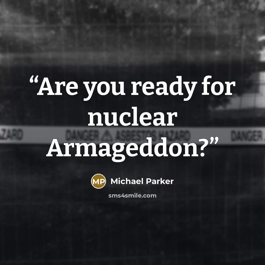 “Are you ready for nuclear Armageddon?” quote by Michael Parker