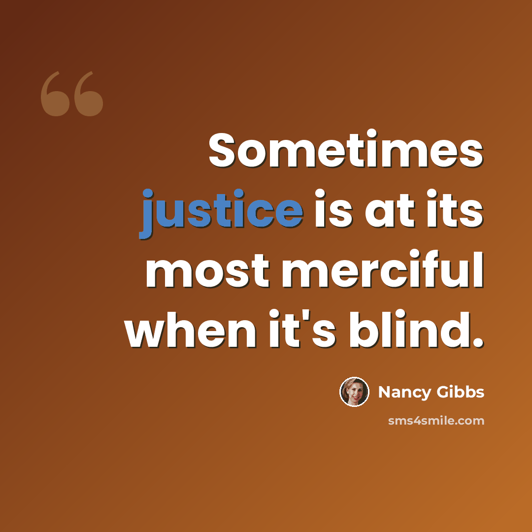 “Sometimes justice is at its most merciful when it's blind.” quote by Nancy Gibbs
