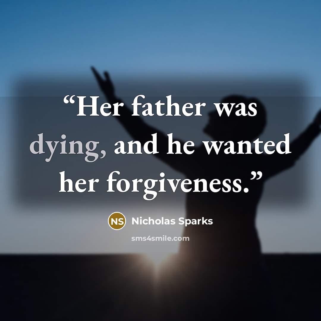 “Her father was dying, and he wanted her forgiveness.” quote by Nicholas Sparks