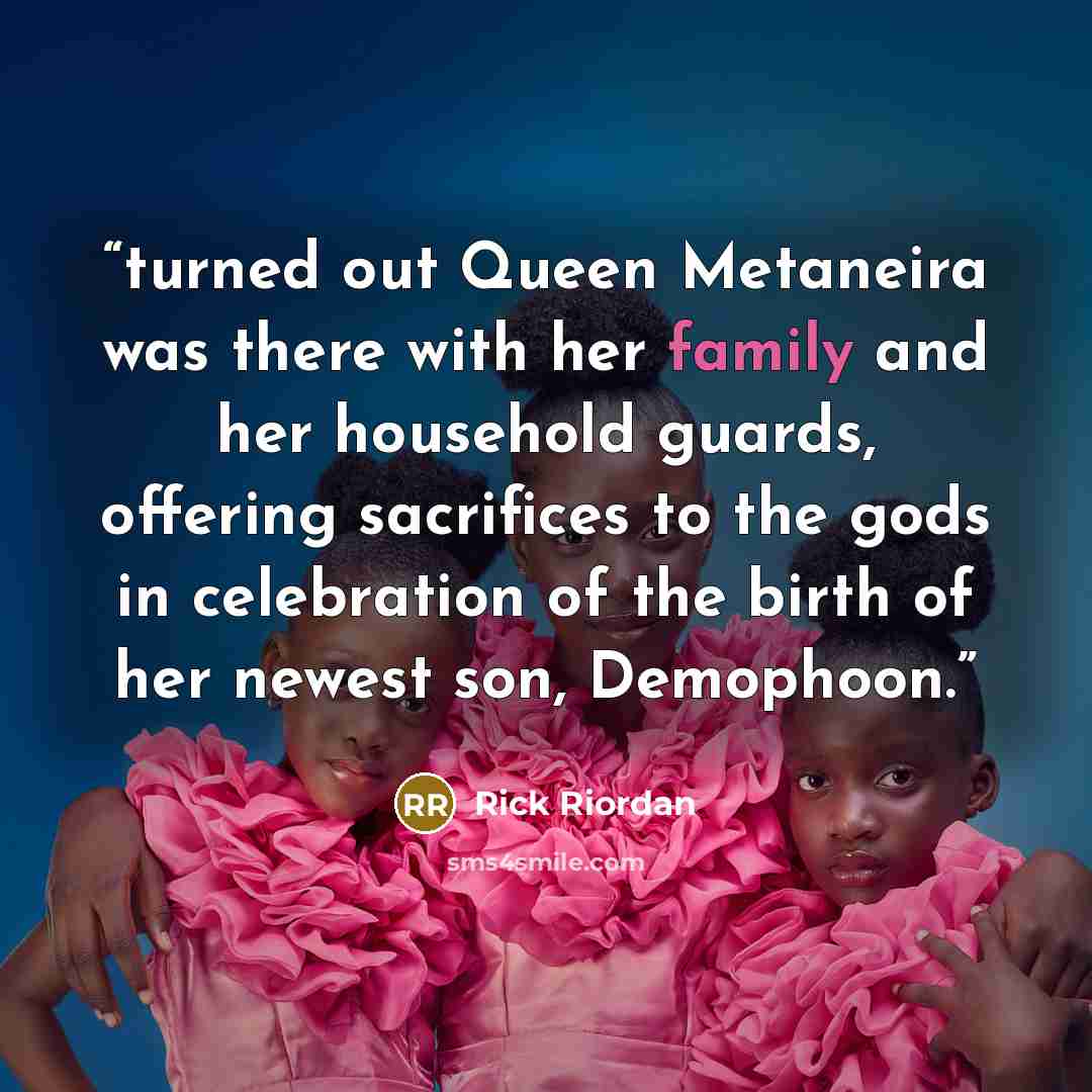 “turned out Queen Metaneira was there with her family and her household guards, offering sacrifices to the gods in celebration of the birth of her newest son, Demophoon.” quote by Rick Riordan