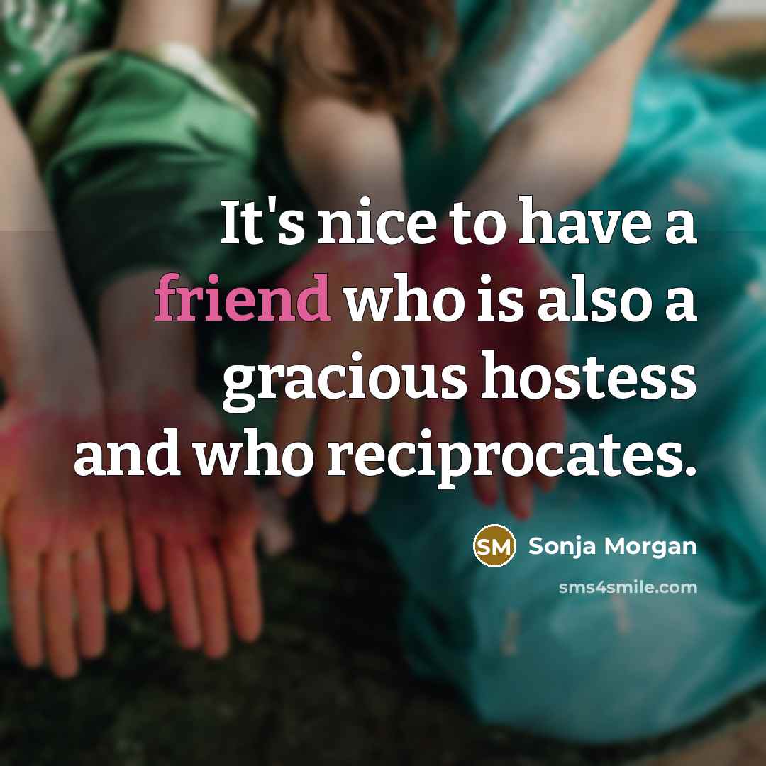 “It's nice to have a friend who is also a gracious hostess and who reciprocates.” quote by Sonja Morgan
