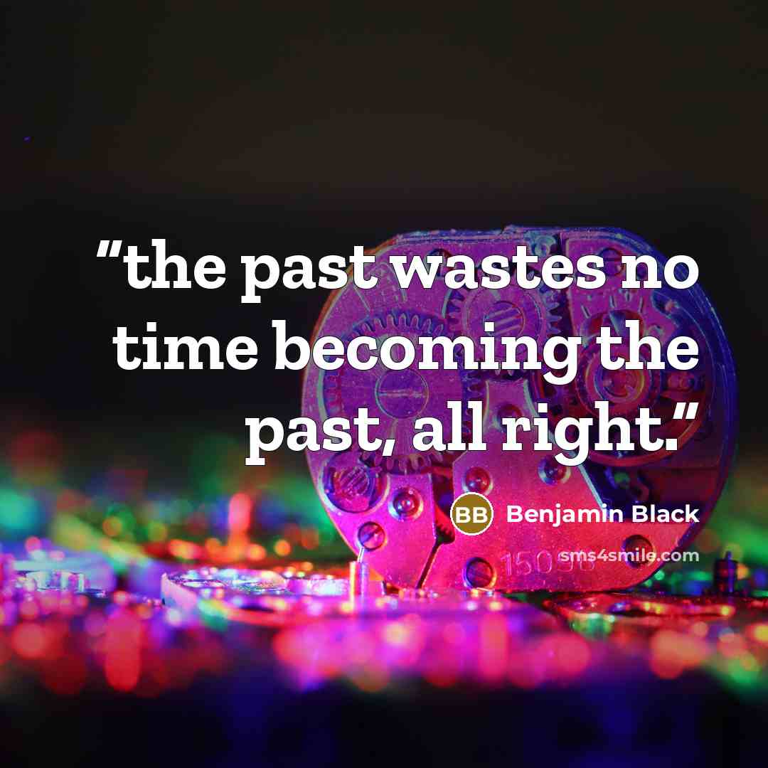 “the past wastes no time becoming the past, all right.” quote by Benjamin Black