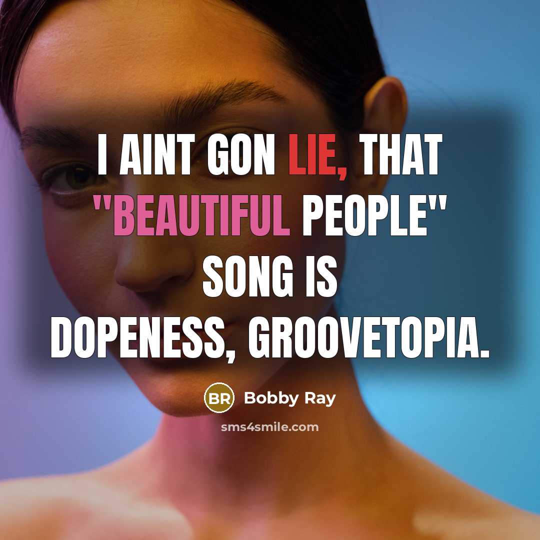“I aint gon lie, that "Beautiful People" song is dopeness, Groovetopia.” quote by Bobby Ray