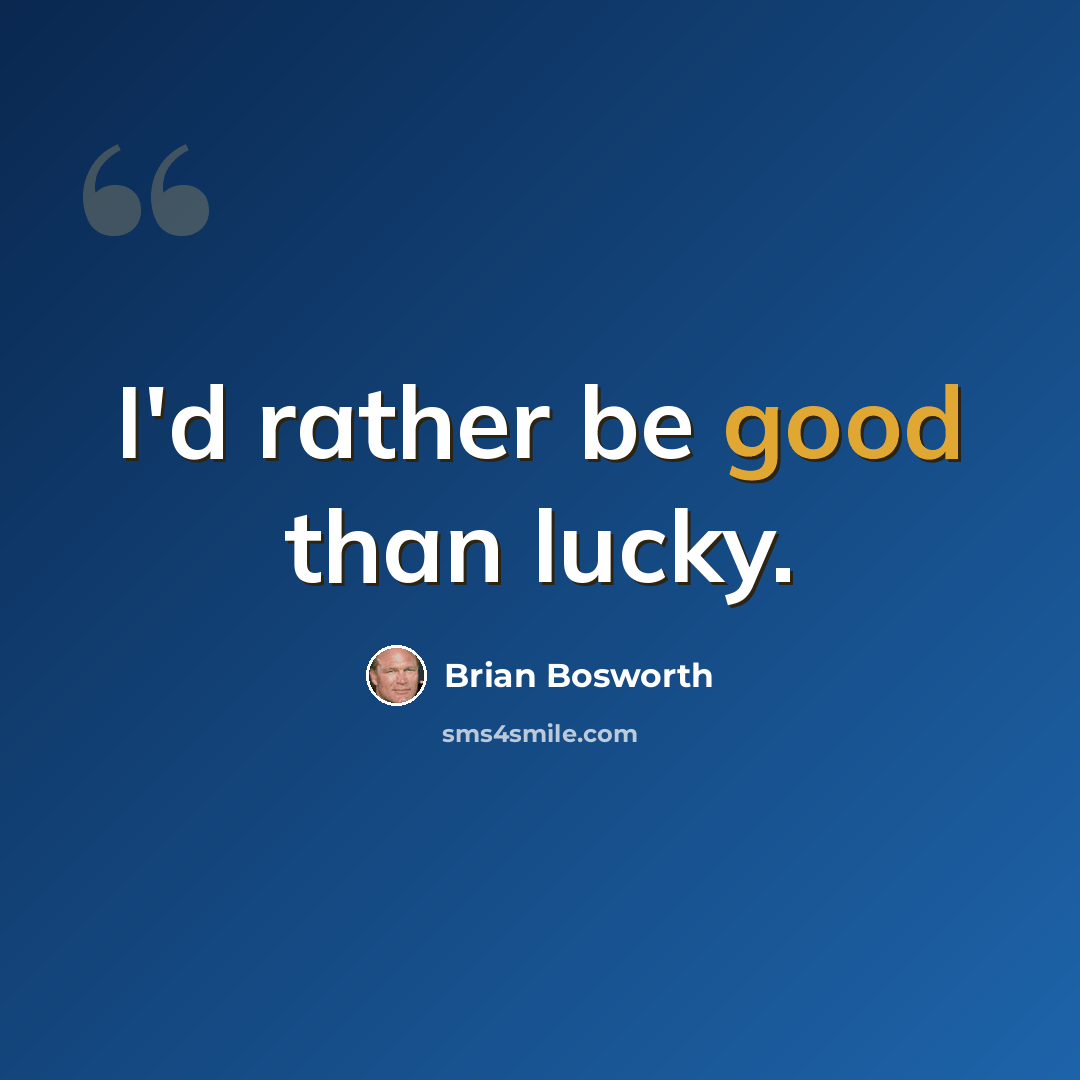 “I'd rather be good than lucky.” quote by Brian Bosworth