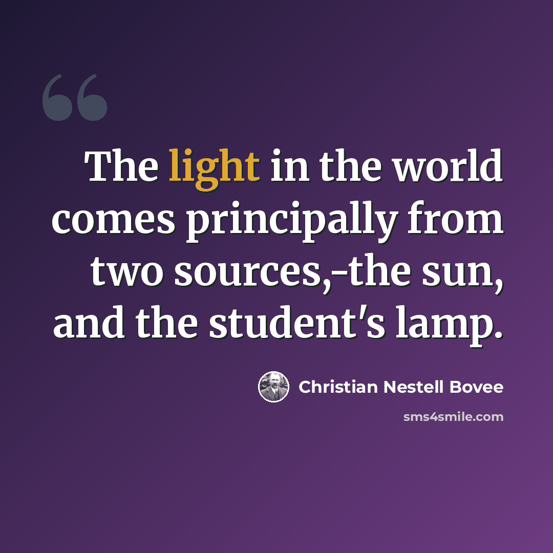 “The light in the world comes principally from two sources,-the sun, and the student's lamp.” quote by Christian Nestell Bovee