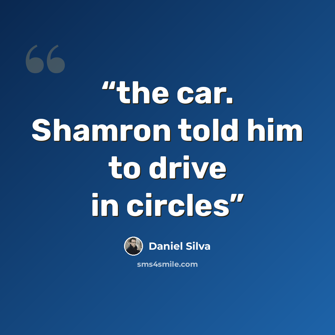 “the car. Shamron told him to drive in circles” quote by Daniel Silva