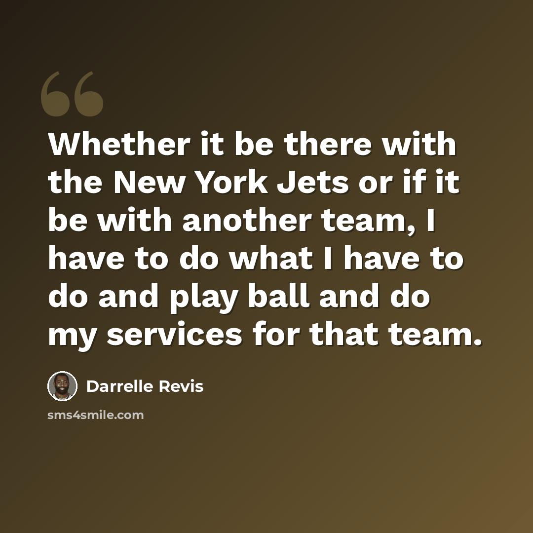 “Whether it be there with the New York Jets or if it be with another team, I have to do what I have to do and play ball and do my services for that team.” quote by Darrelle Revis