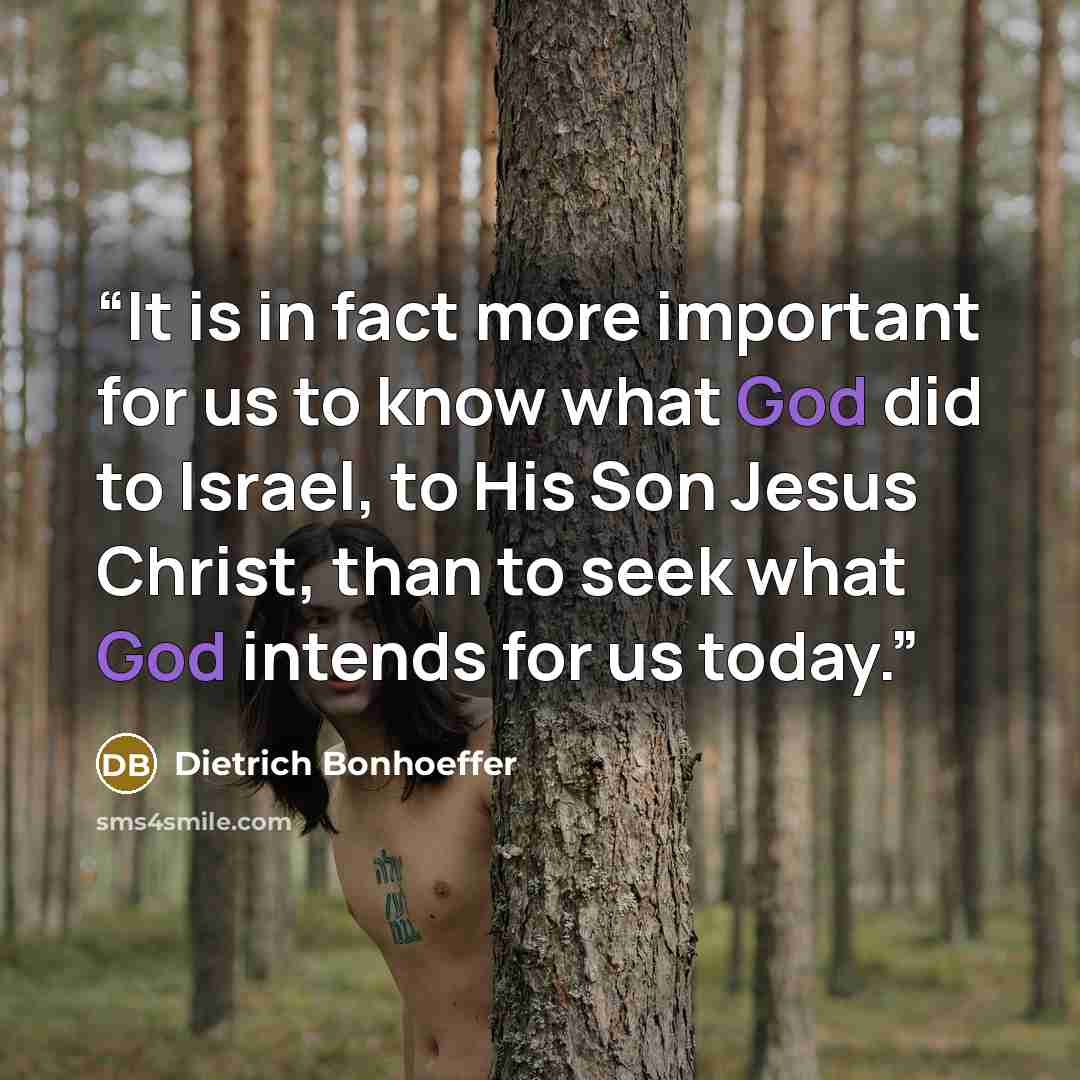 “It is in fact more important for us to know what God did to Israel, to His Son Jesus Christ, than to seek what God intends for us today.” quote by Dietrich Bonhoeffer