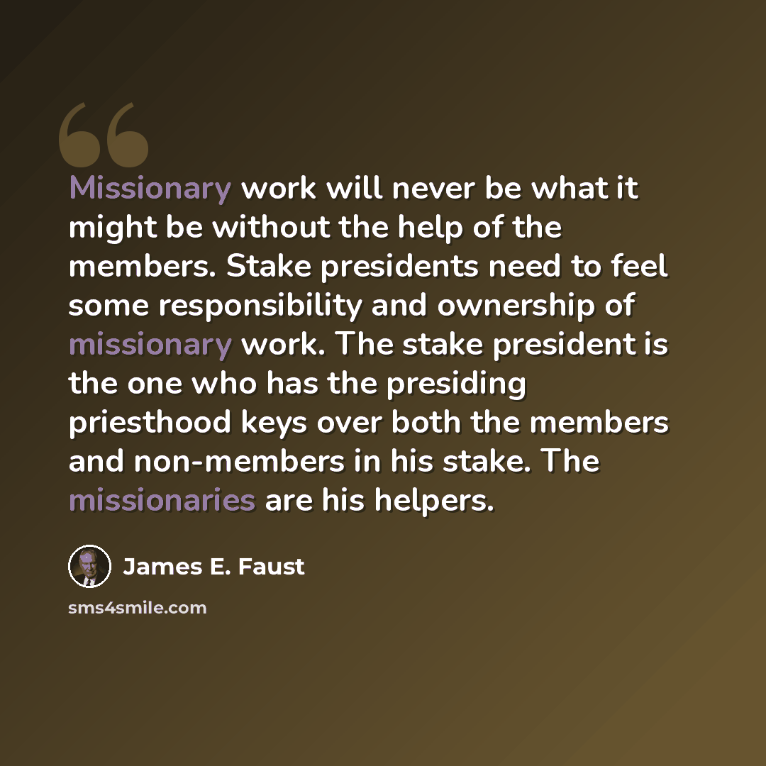“Missionary work will never be what it might be without the help of the members. Stake presidents need to feel some responsibility and ownership of missionary work. The stake president is the one who has the presiding priesthood keys over both the members and non-members in his stake. The…” quote by James E. Faust