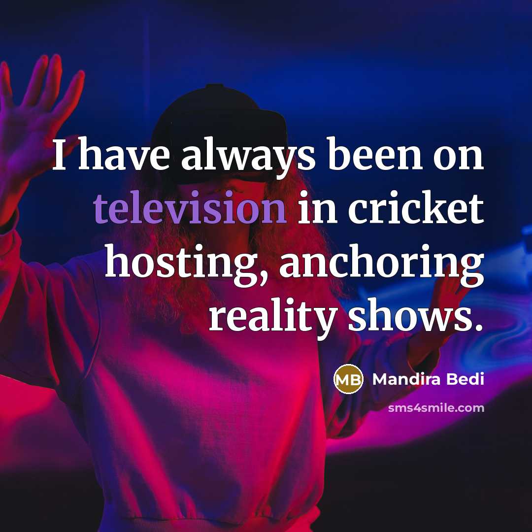 “I have always been on television in cricket hosting, anchoring reality shows.” quote by Mandira Bedi