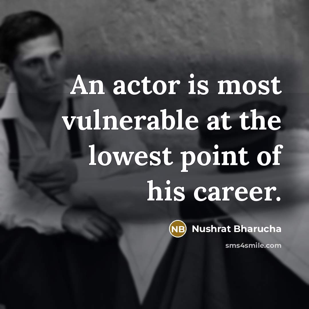 “An actor is most vulnerable at the lowest point of his career.” quote by Nushrat Bharucha