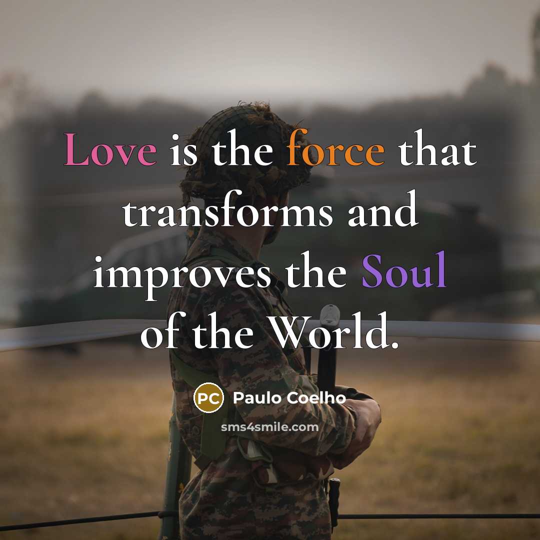 “Love is the force that transforms and improves the Soul of the World.” quote by Paulo Coelho
