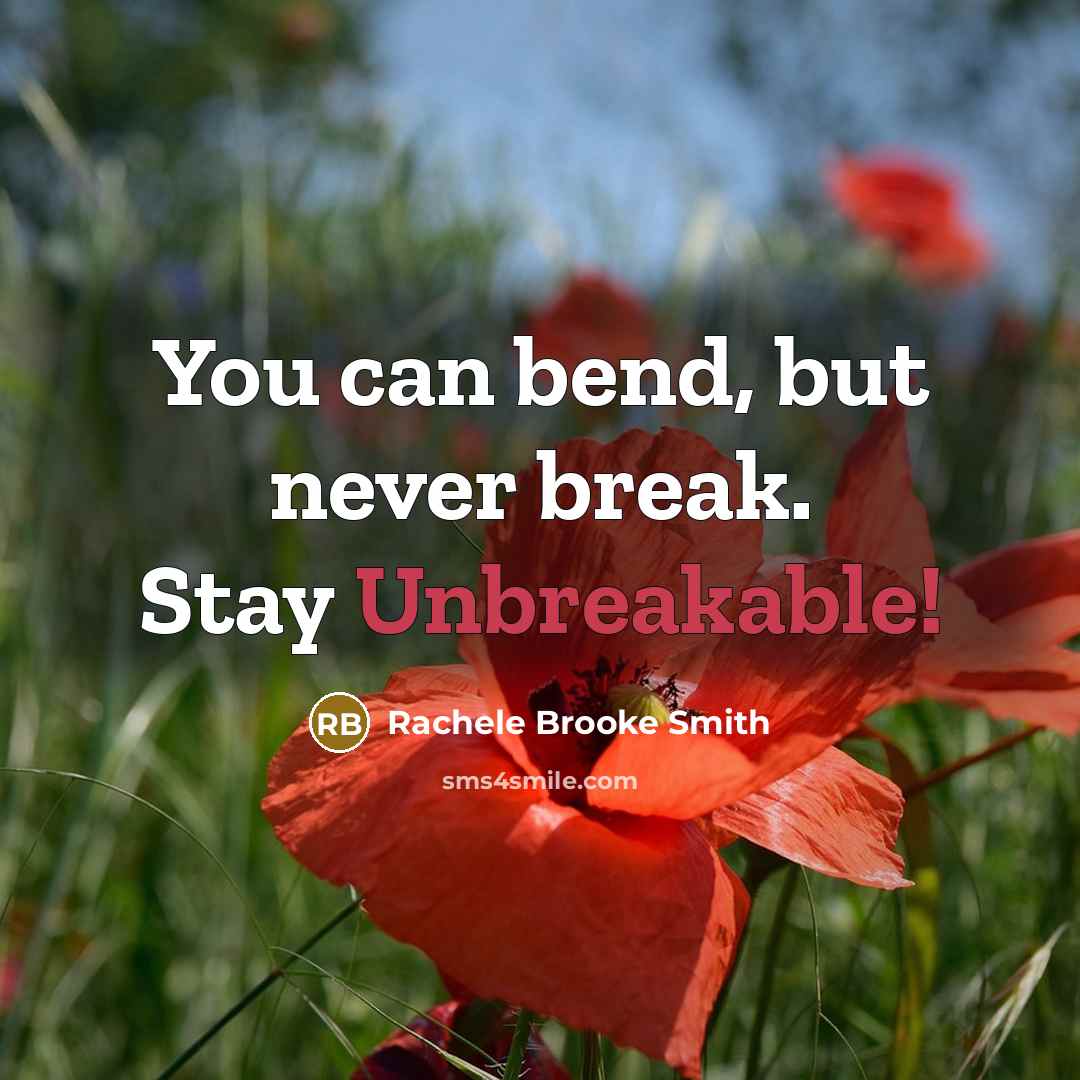 “You can bend, but never break. Stay Unbreakable!” quote by Rachele Brooke Smith