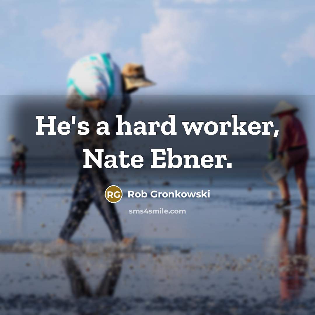 “He's a hard worker, Nate Ebner.” quote by Rob Gronkowski