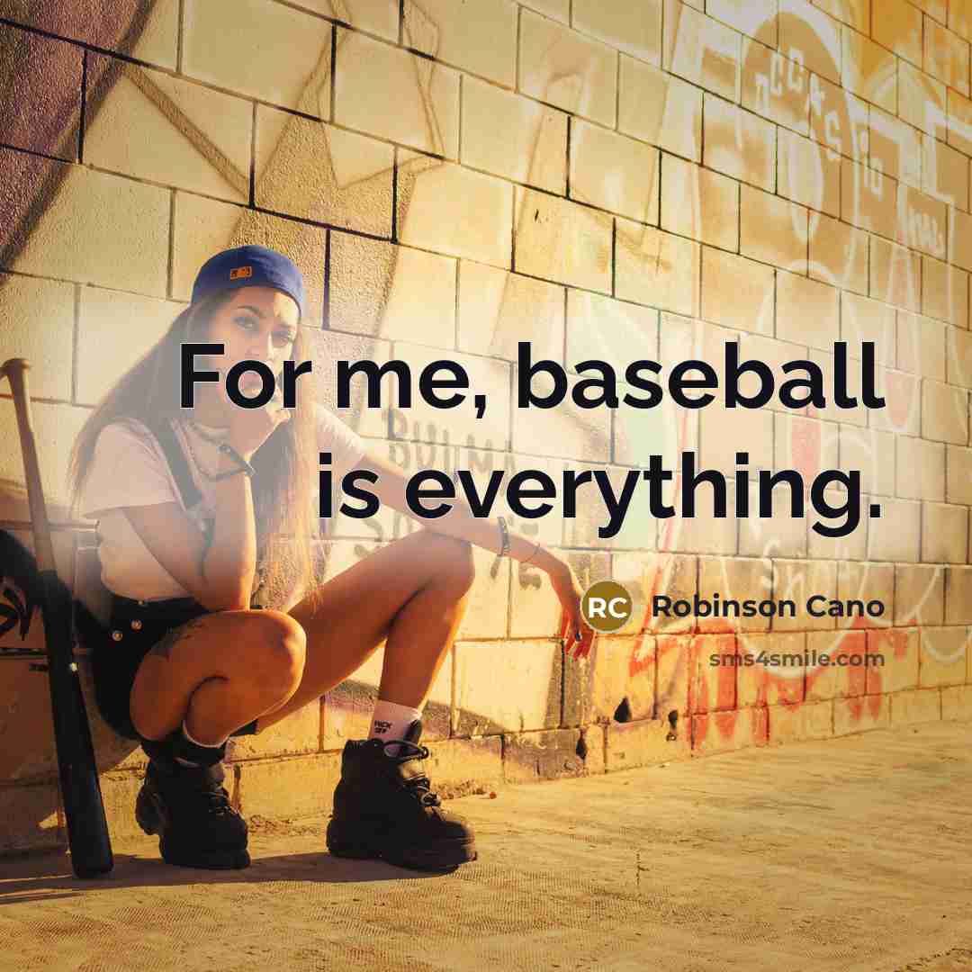 “For me, baseball is everything.” quote by Robinson Cano
