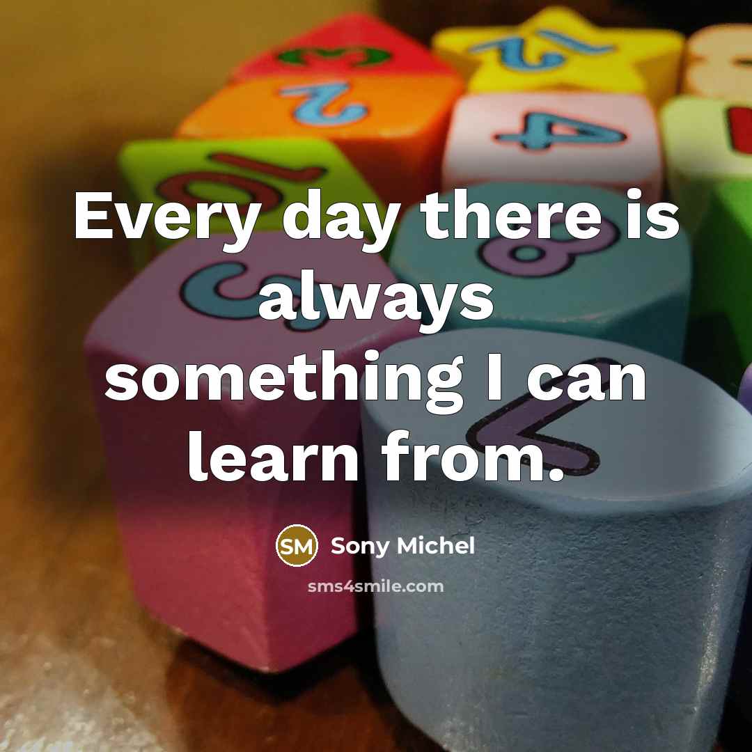 “Every day there is always something I can learn from.” quote by Sony Michel