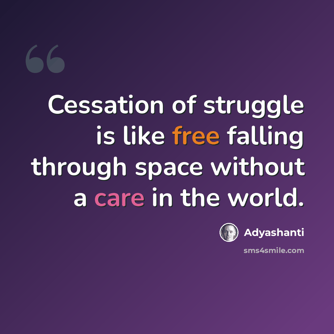 “Cessation of struggle is like free falling through space without a care in the world.” quote by Adyashanti