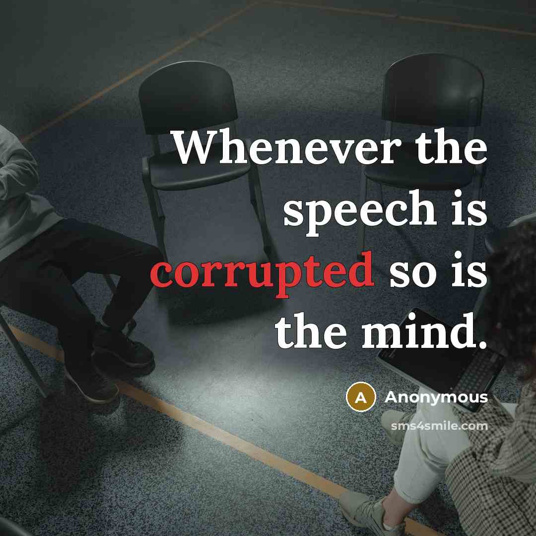“Whenever the speech is corrupted so is the mind.” quote by Anonymous