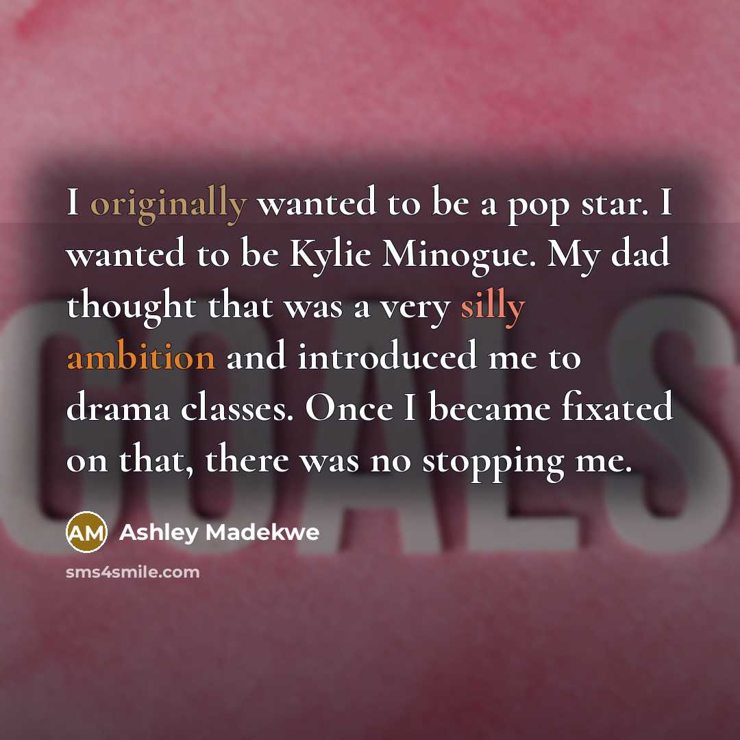 “I originally wanted to be a pop star. I wanted to be Kylie Minogue. My dad thought that was a very silly ambition and introduced me to drama classes. Once I became fixated on that, there was no stopping me.” quote by Ashley Madekwe