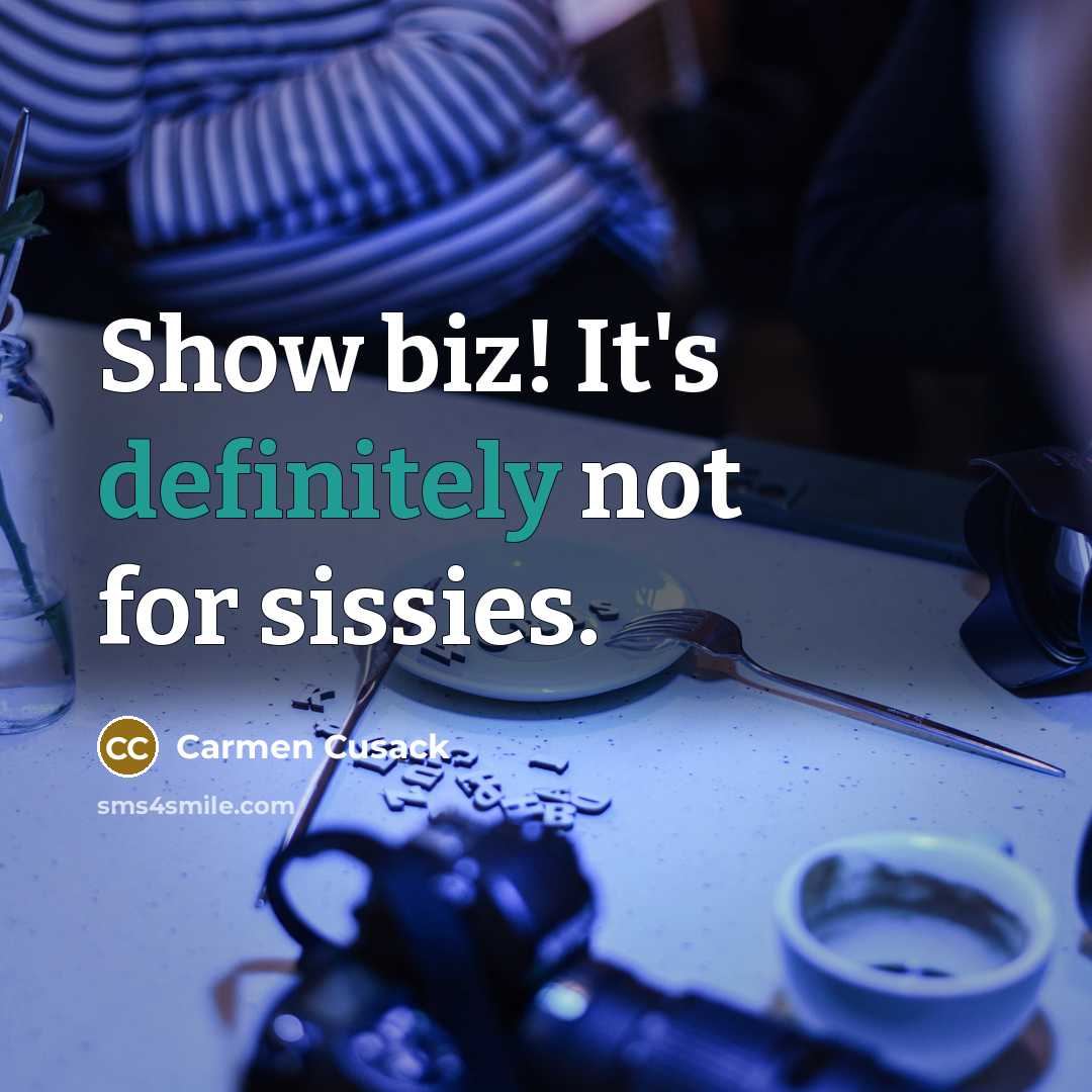“Show biz! It's definitely not for sissies.” quote by Carmen Cusack