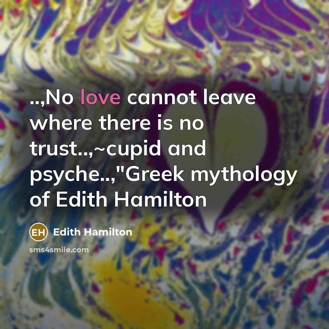 “..,No love cannot leave where there is no trust..,~cupid and psyche..,"Greek mythology of Edith Hamilton” quote by Edith Hamilton