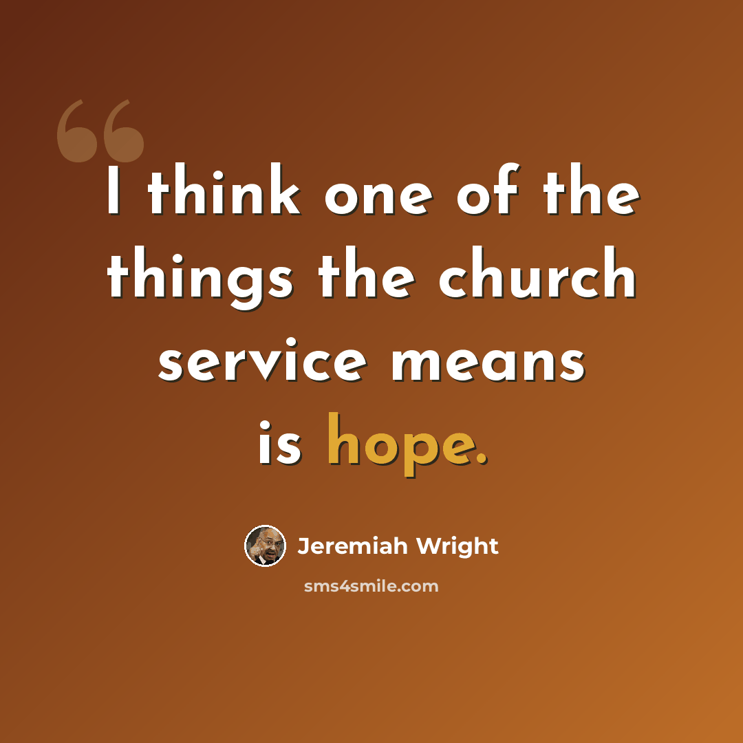 “I think one of the things the church service means is hope.” quote by Jeremiah Wright
