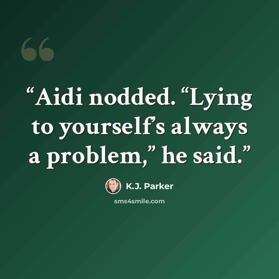 “Aidi nodded. “Lying to yourself’s always a problem,” he said.” quote by K.J. Parker
