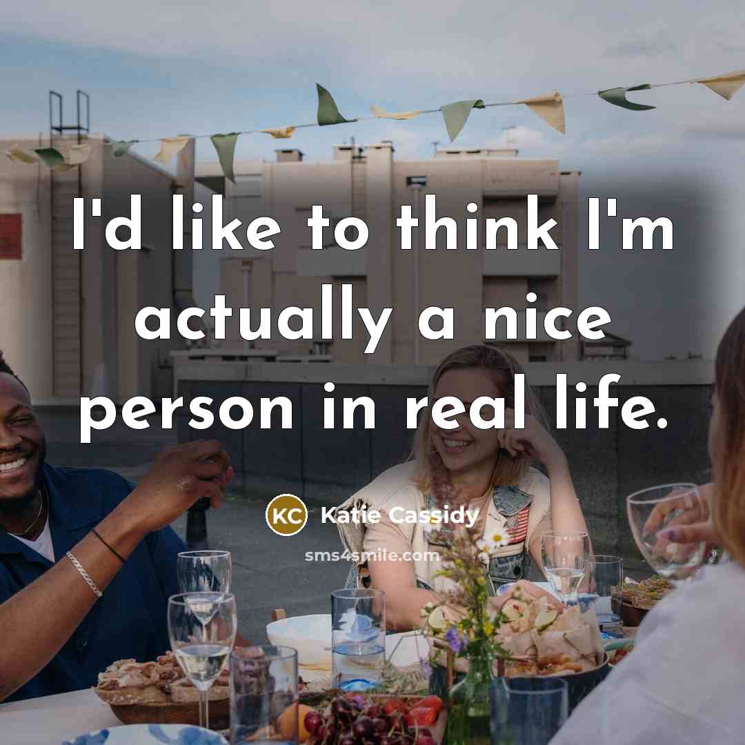 “I'd like to think I'm actually a nice person in real life.” quote by Katie Cassidy