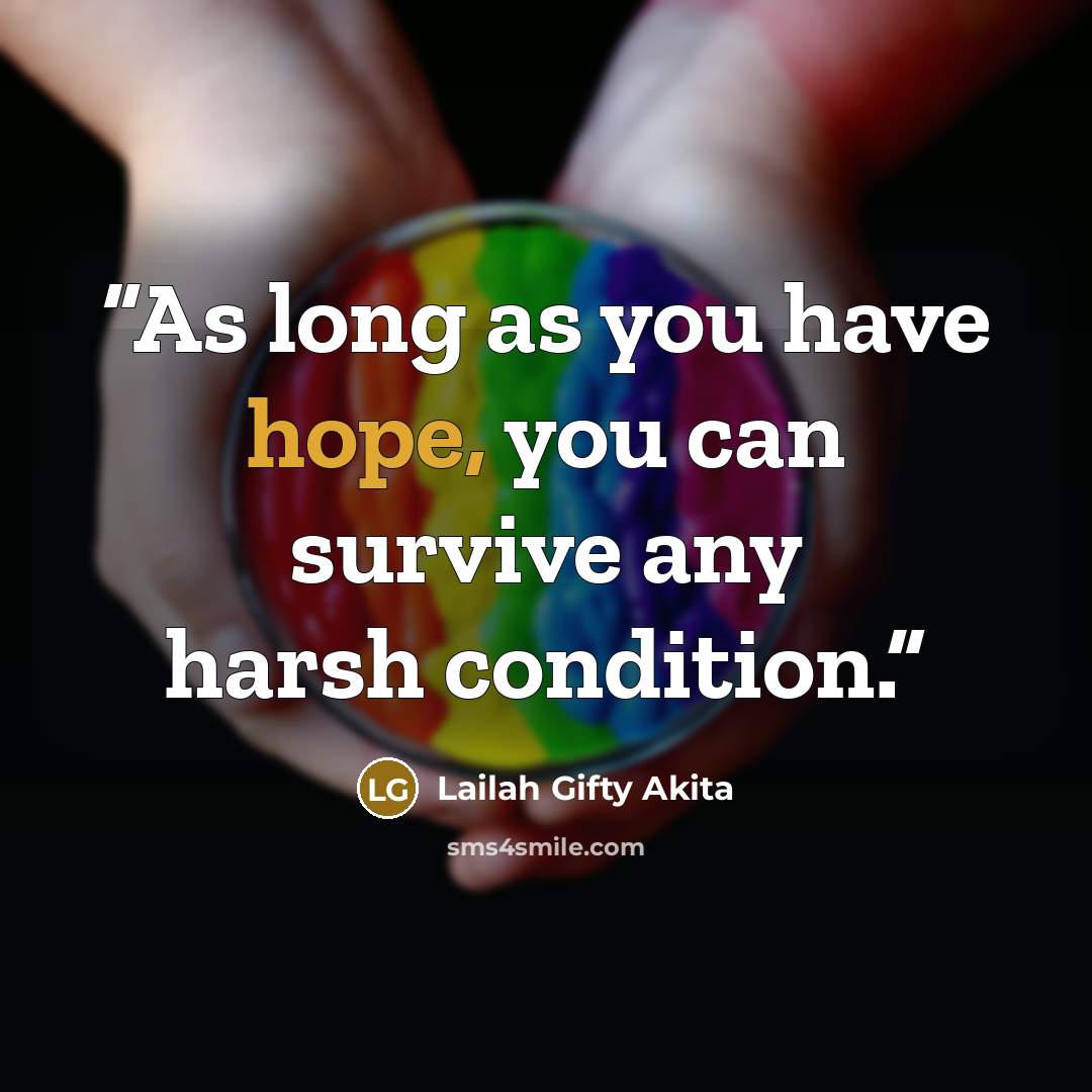 “As long as you have hope, you can survive any harsh condition.” quote by Lailah Gifty Akita