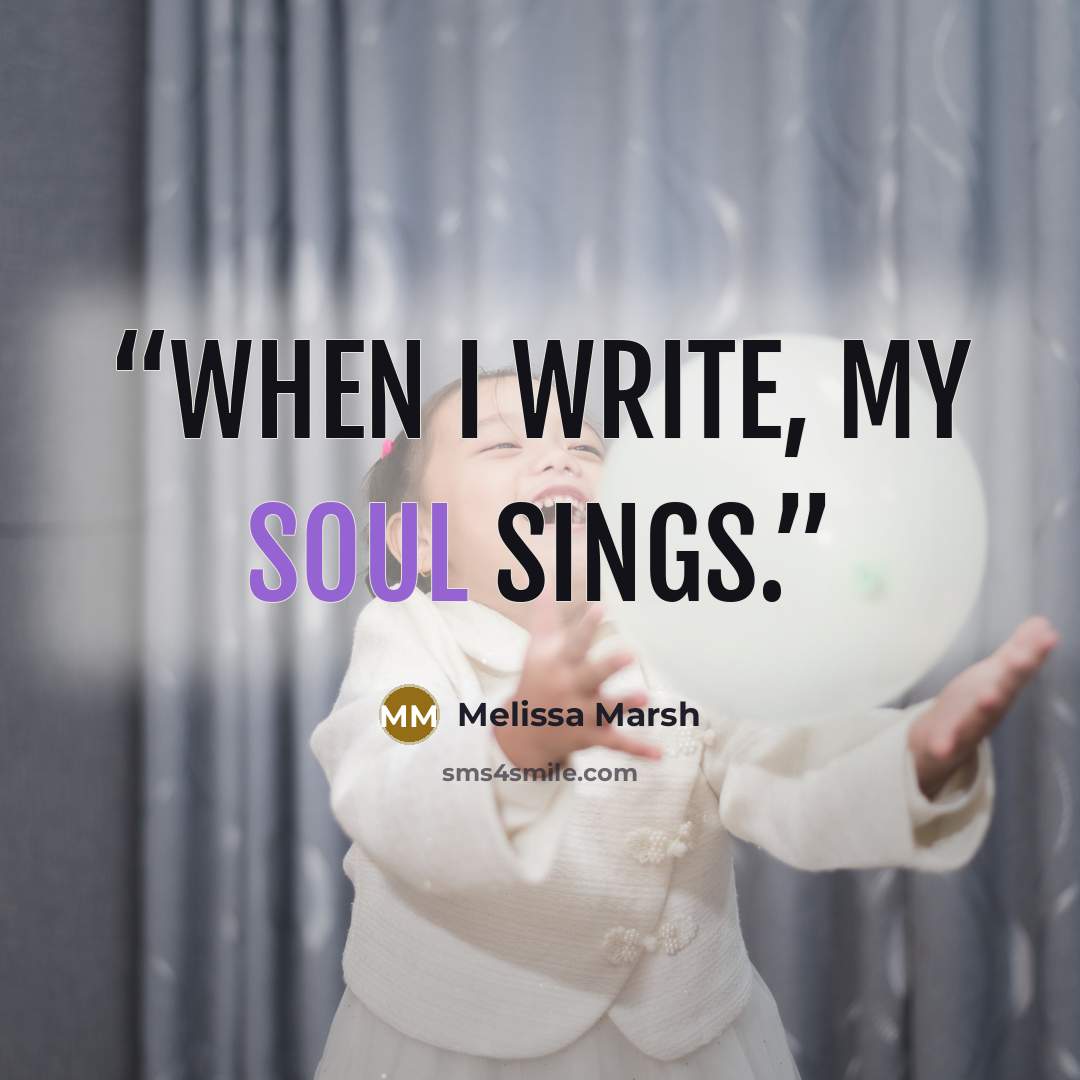 “When I write, my soul sings.” quote by Melissa Marsh