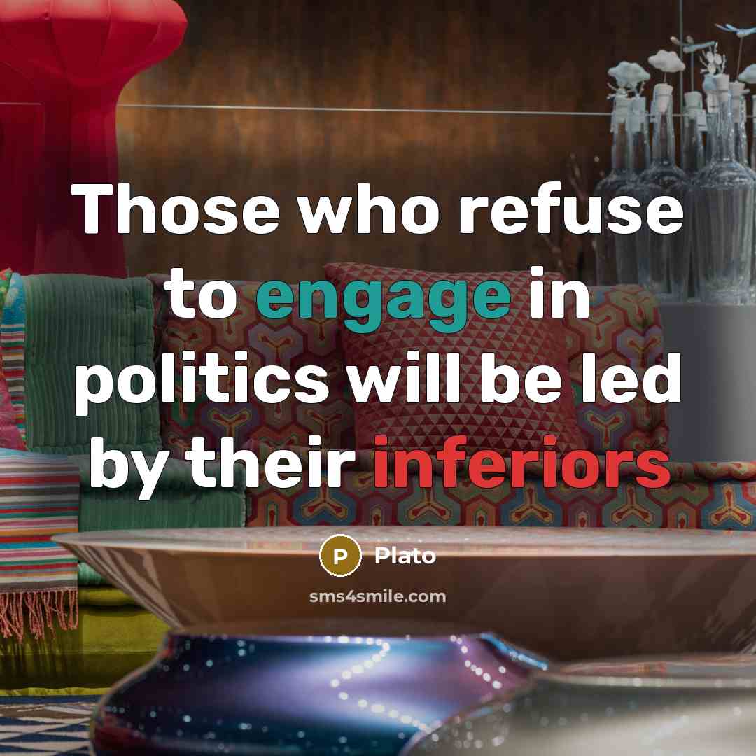 “Those who refuse to engage in politics will be led by their inferiors” quote by Plato
