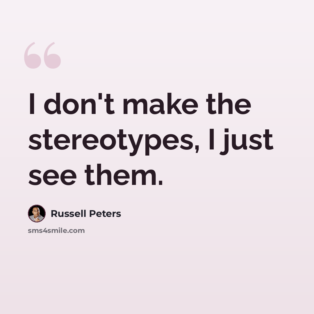 “I don't make the stereotypes, I just see them.” quote by Russell Peters