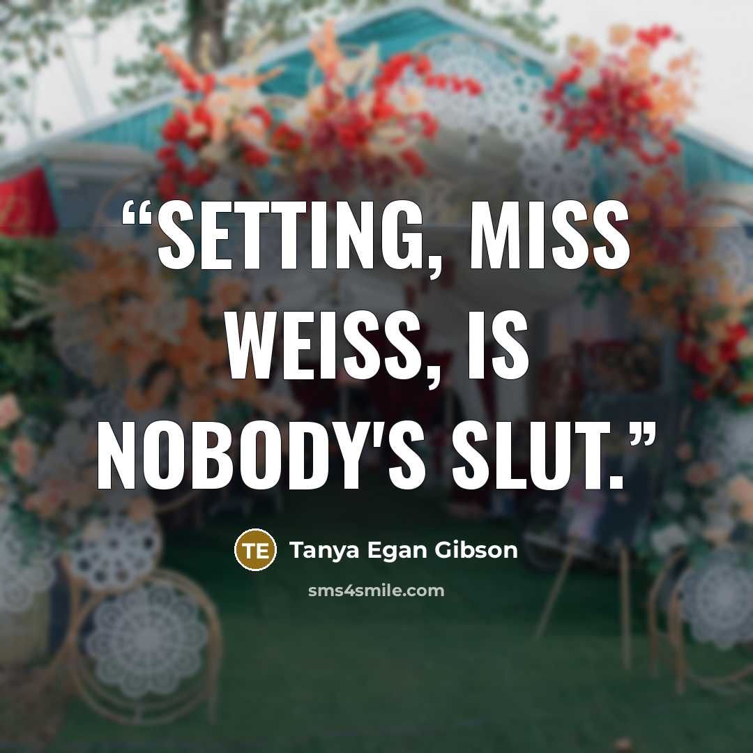 “Setting, Miss Weiss, is nobody's slut.” quote by Tanya Egan Gibson