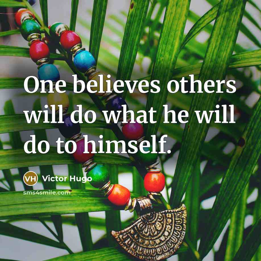 “One believes others will do what he will do to himself.” quote by Victor Hugo
