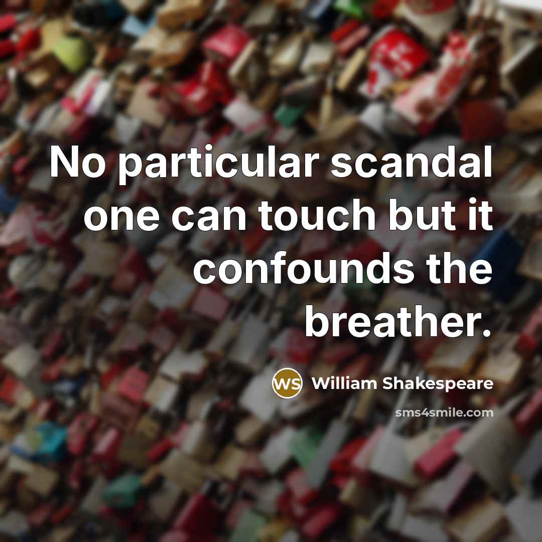 “No particular scandal one can touch but it confounds the breather.” quote by William Shakespeare