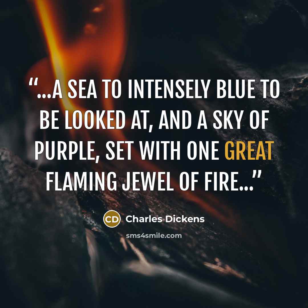 “...a sea to intensely blue to be looked at, and a sky of purple, set with one great flaming jewel of fire...” quote by Charles Dickens