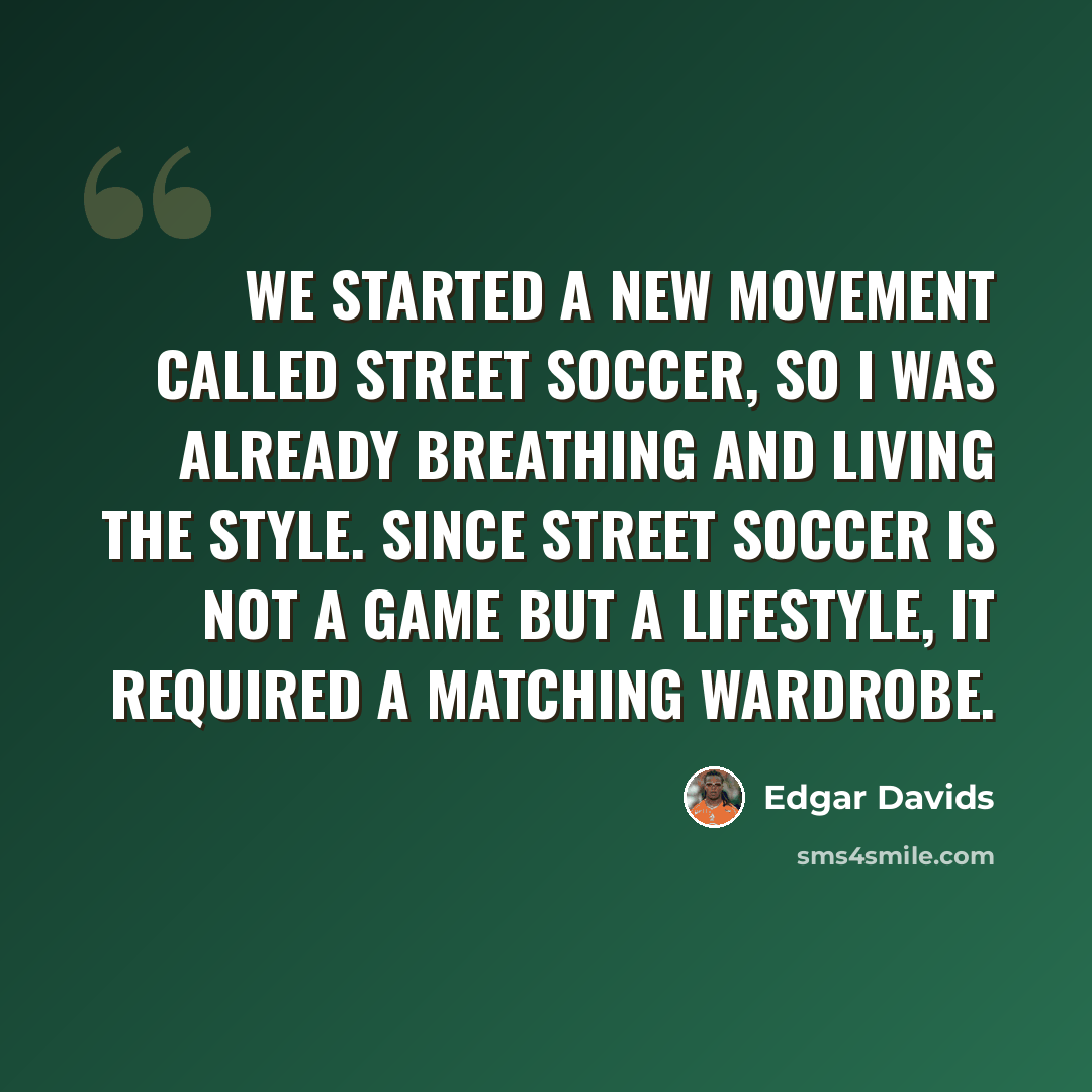 “We started a new movement called street soccer, so I was already breathing and living the style. Since street soccer is not a game but a lifestyle, it required a matching wardrobe.” quote by Edgar Davids