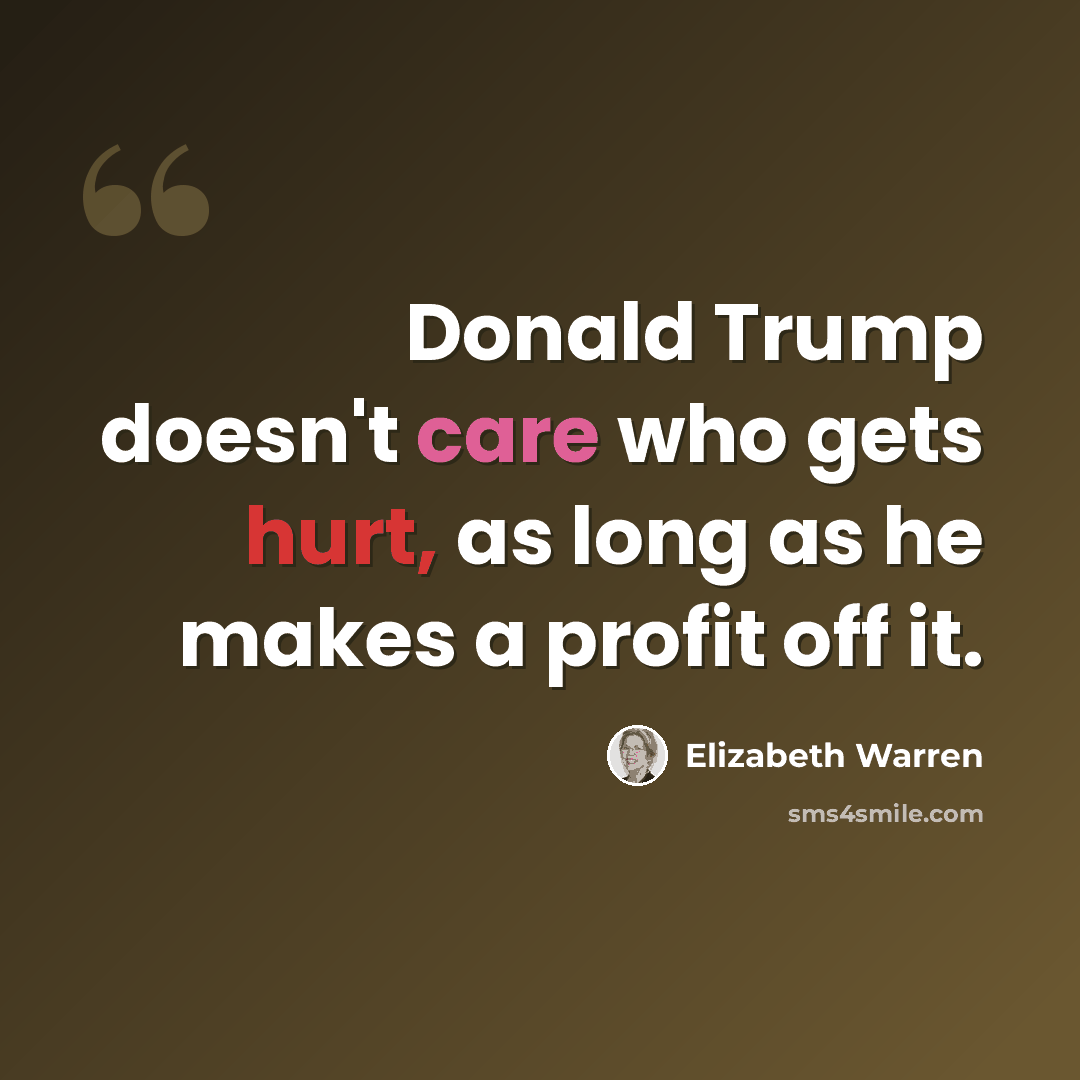 “Donald Trump doesn't care who gets hurt, as long as he makes a profit off it.” quote by Elizabeth Warren