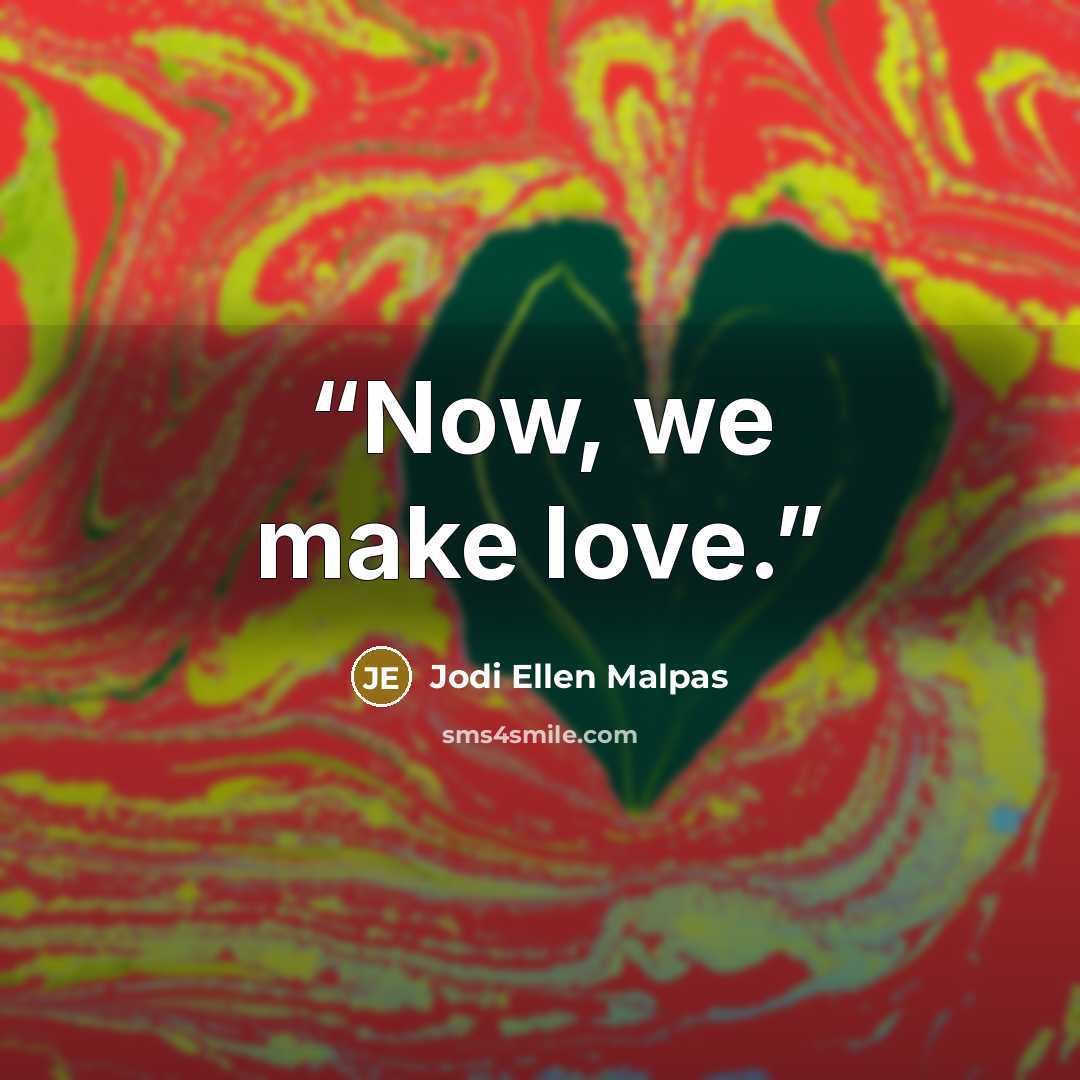 “Now, we make love.” quote by Jodi Ellen Malpas
