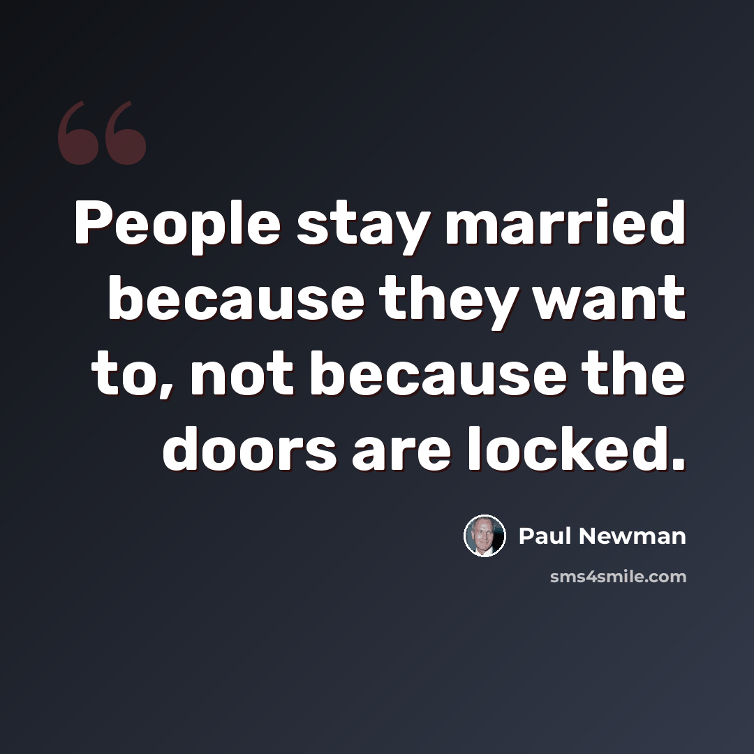 “People stay married because they want to, not because the doors are locked.” quote by Paul Newman