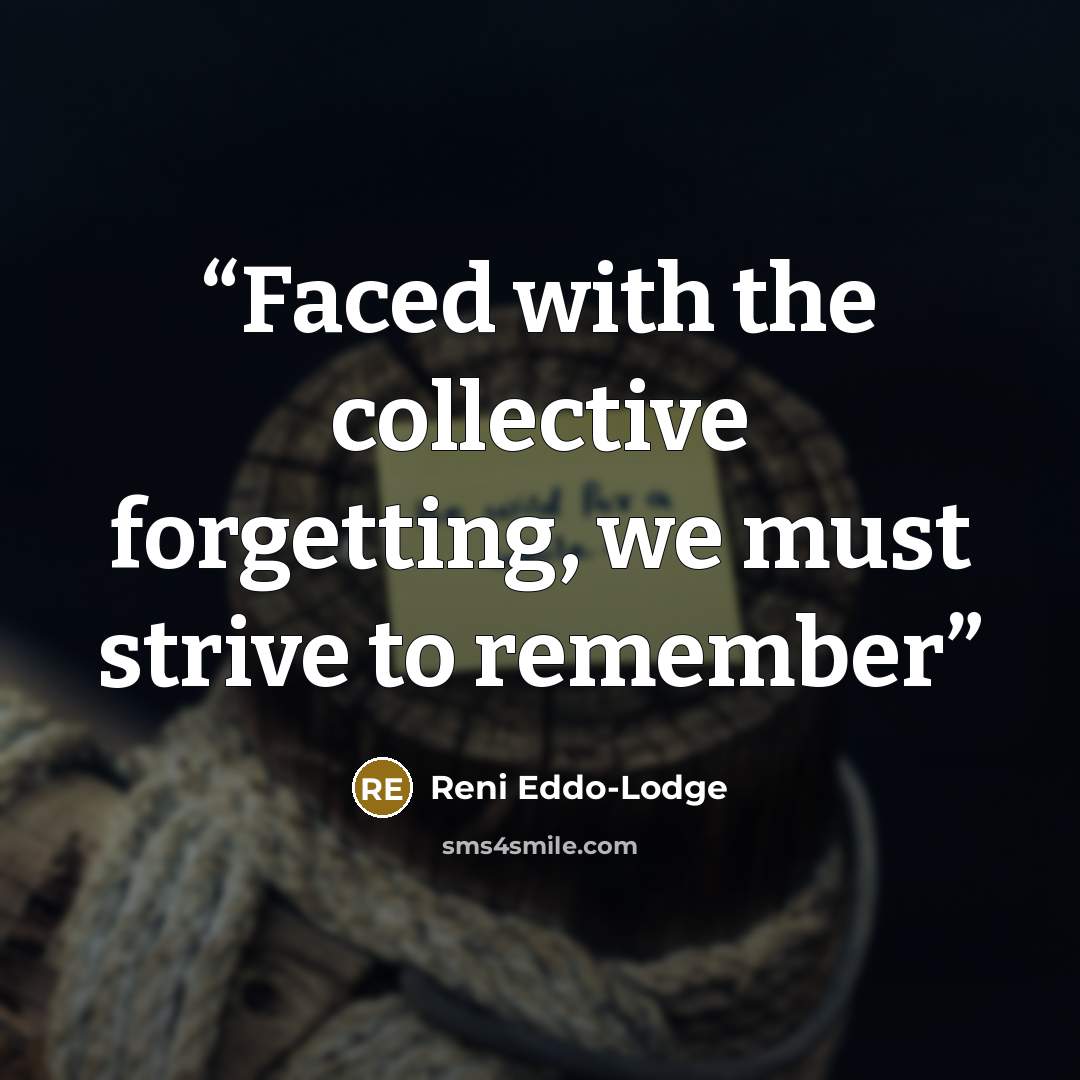 “Faced with the collective forgetting, we must strive to remember” quote by Reni Eddo-Lodge