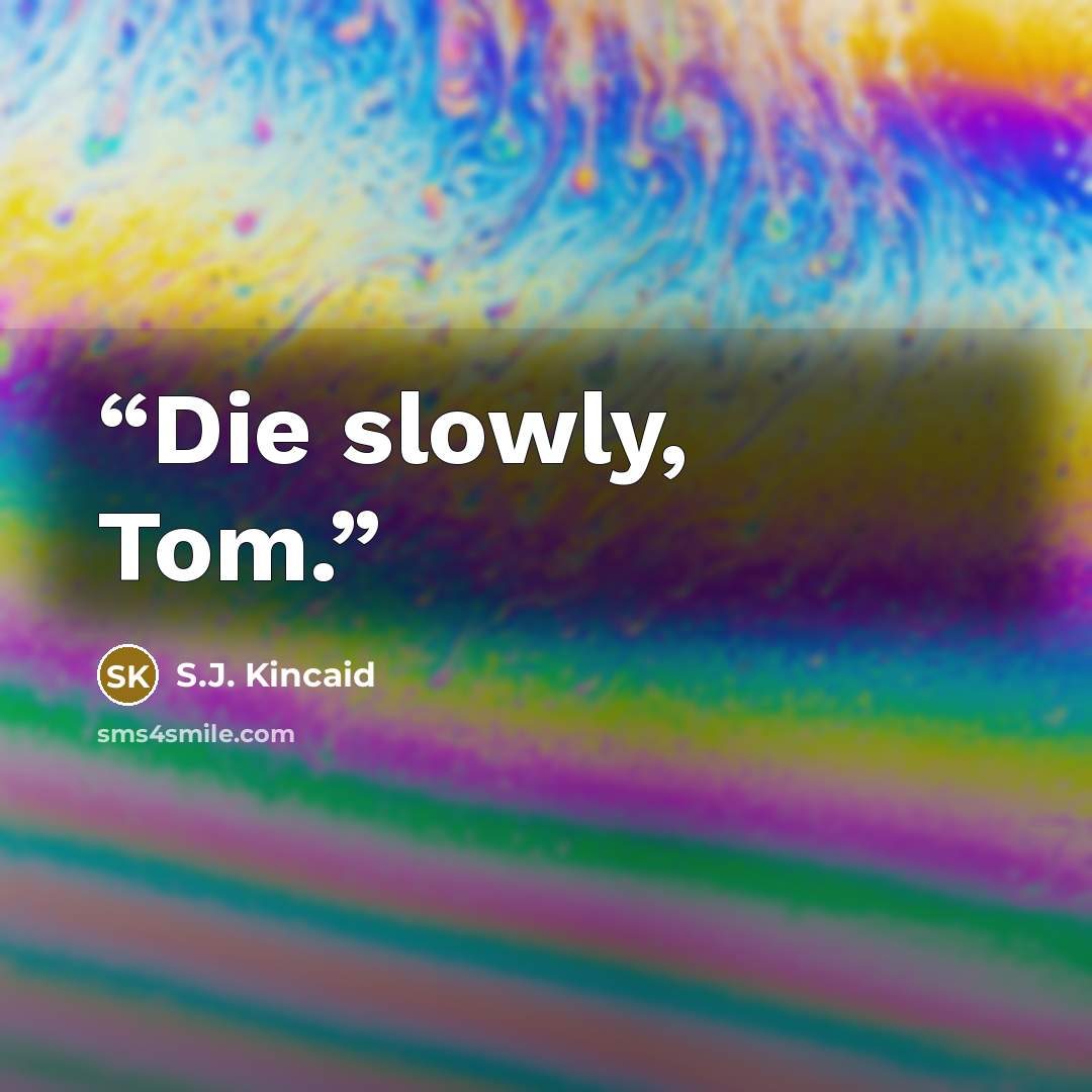 “Die slowly, Tom.” quote by S.J. Kincaid