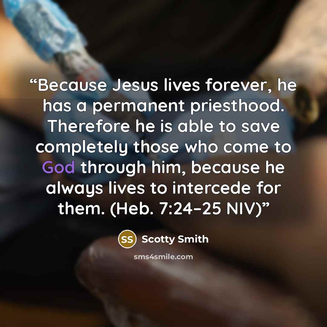 “Because Jesus lives forever, he has a permanent priesthood. Therefore he is able to save completely those who come to God through him, because he always lives to intercede for them. (Heb. 7:24–25 NIV)” quote by Scotty Smith