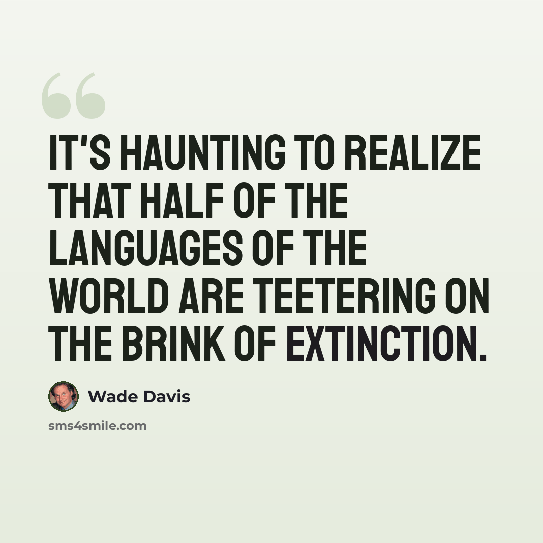 “It's haunting to realize that half of the languages of the world are teetering on the brink of extinction.” quote by Wade Davis