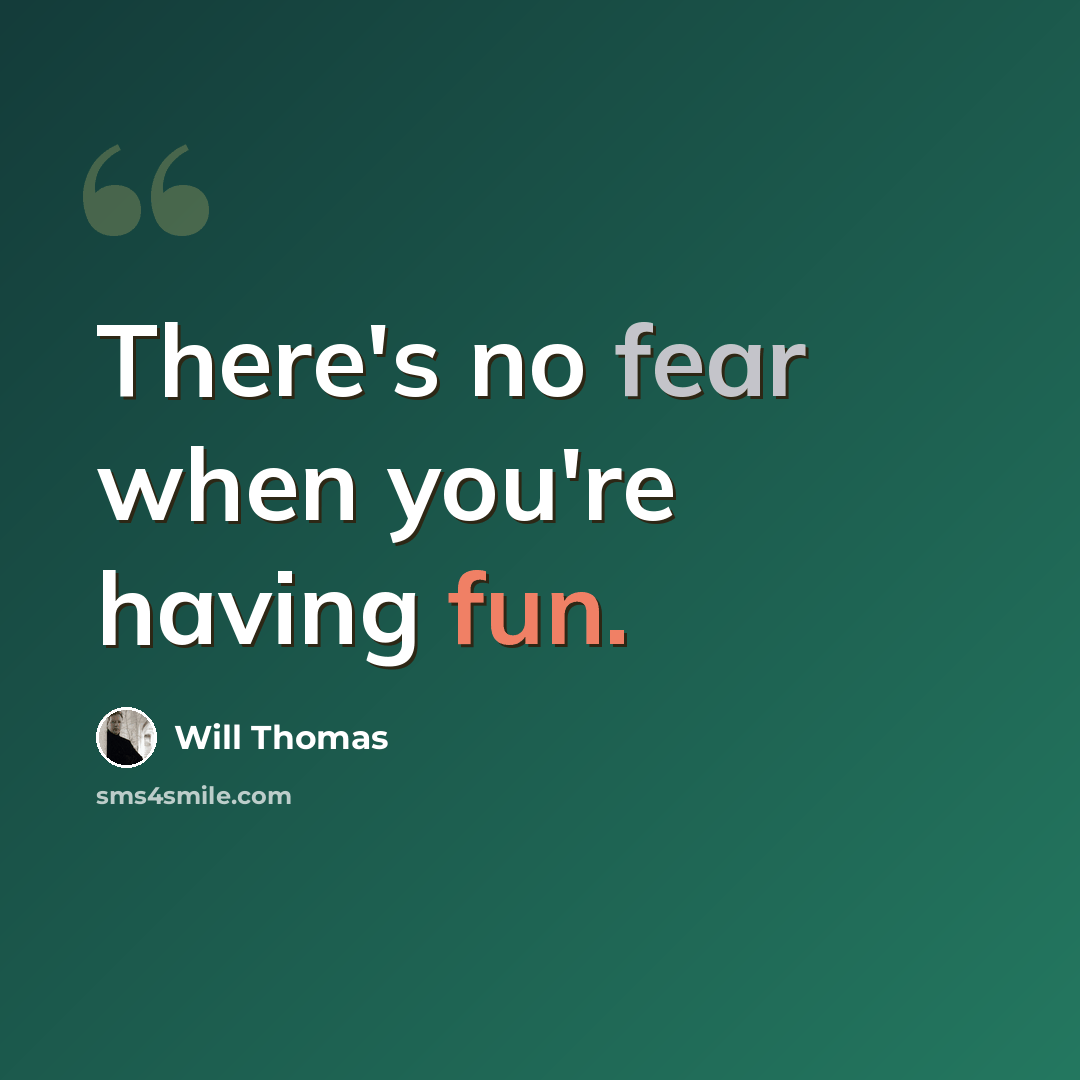 “There's no fear when you're having fun.” quote by Will Thomas