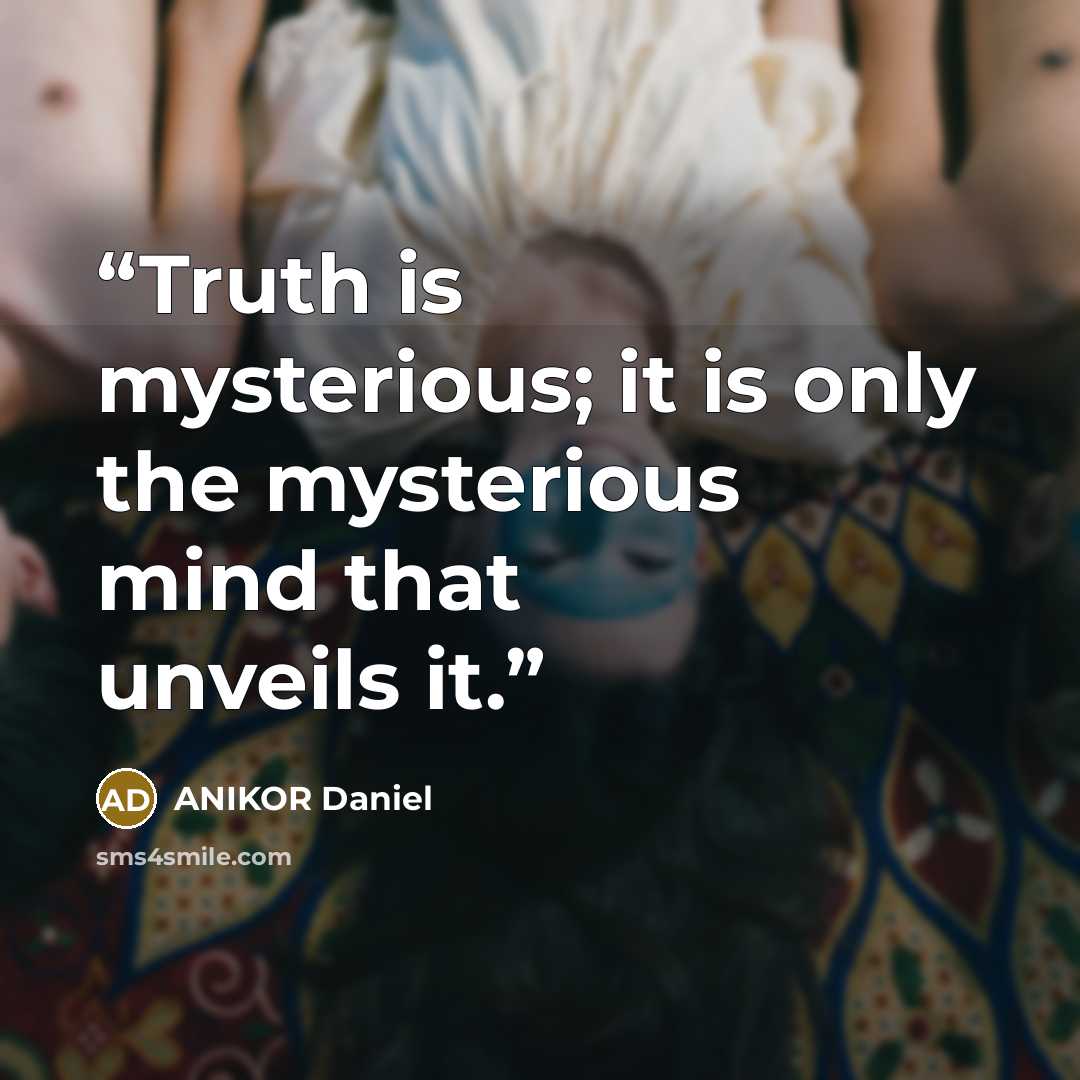 “Truth is mysterious; it is only the mysterious mind that unveils it.” quote by ANIKOR Daniel