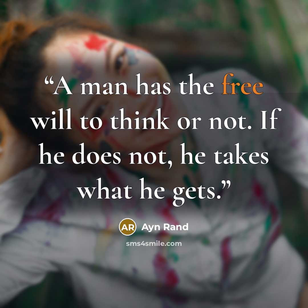 “A man has the free will to think or not. If he does not, he takes what he gets.” quote by Ayn Rand