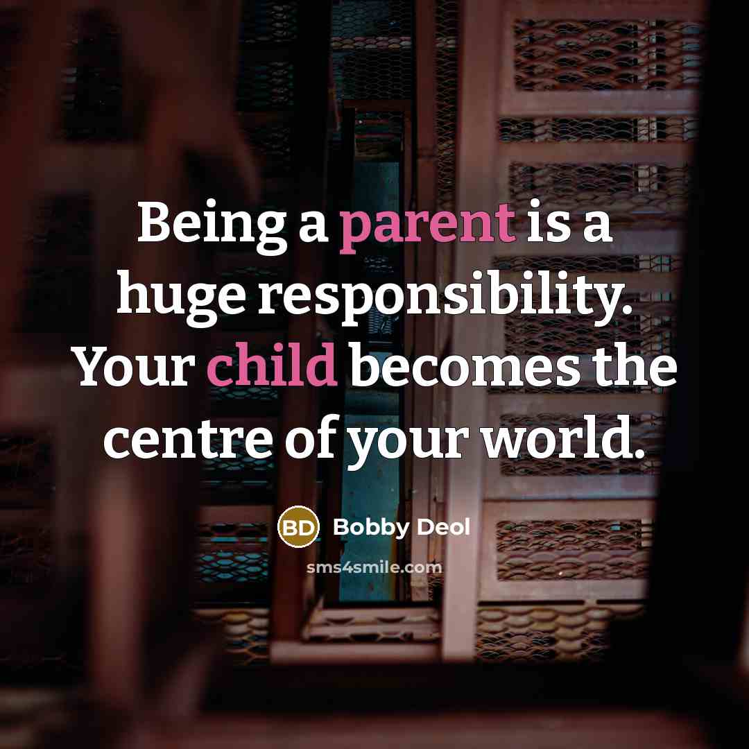 “Being a parent is a huge responsibility. Your child becomes the centre of your world.” quote by Bobby Deol