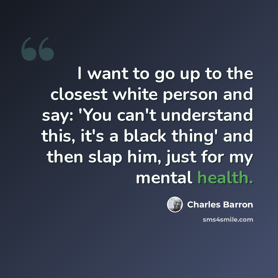 “I want to go up to the closest white person and say: 'You can't understand this, it's a black thing' and then slap him, just for my mental health.” quote by Charles Barron