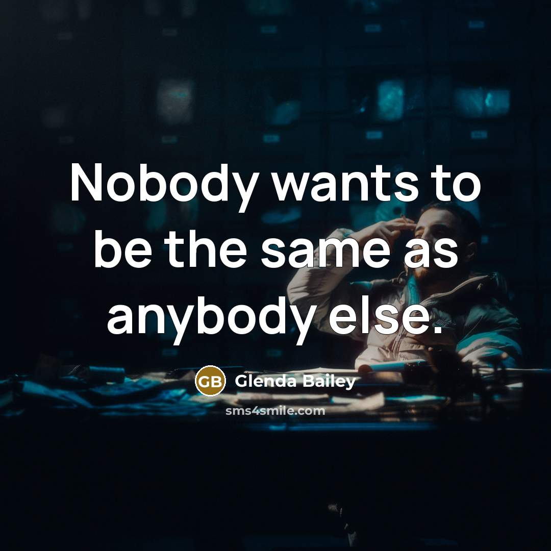 “Nobody wants to be the same as anybody else.” quote by Glenda Bailey